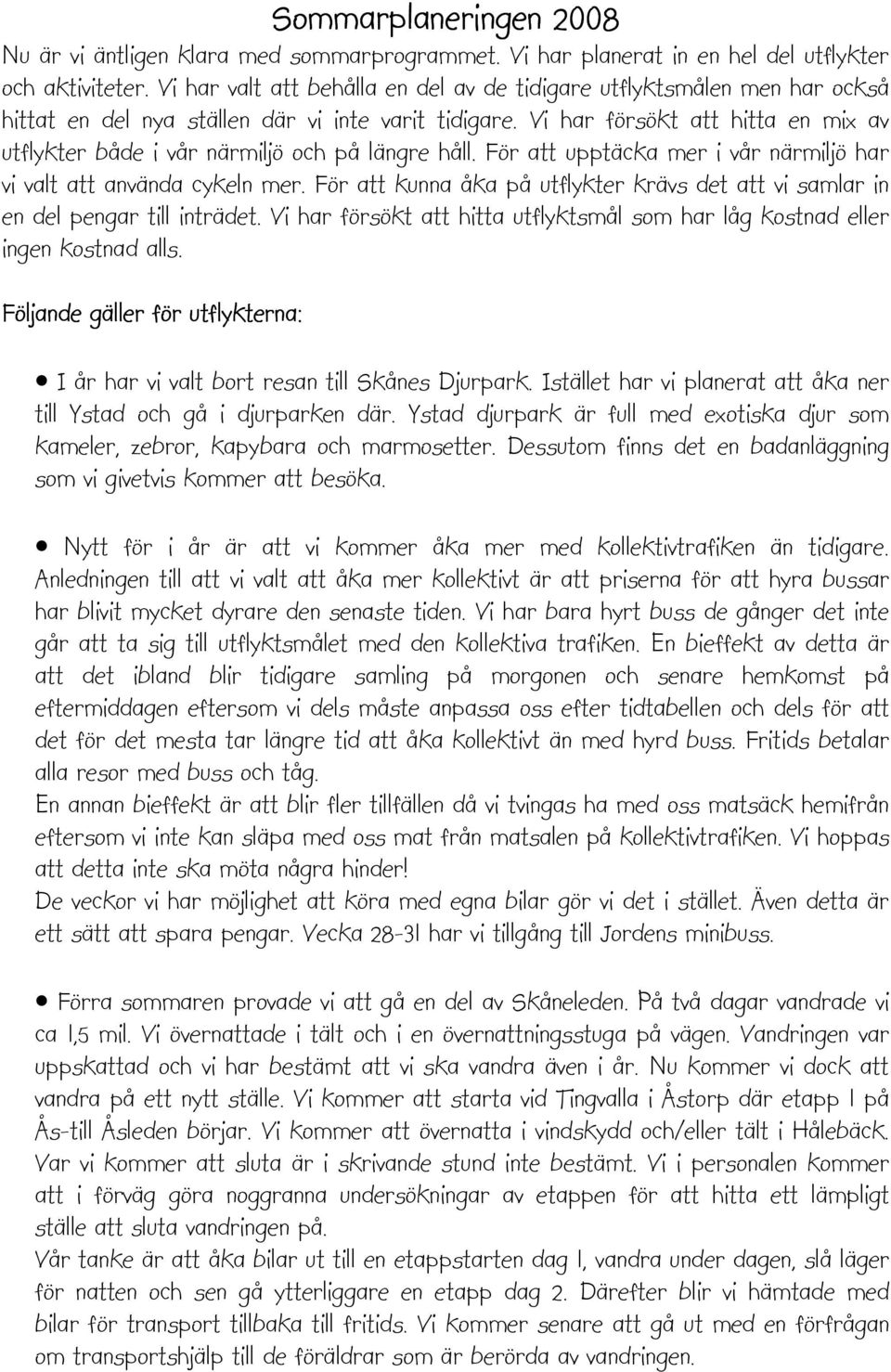 Vi har försökt att hitta en mix av utflykter både i vår närmiljö och på längre håll. För att upptäcka mer i vår närmiljö har vi valt att använda cykeln mer.