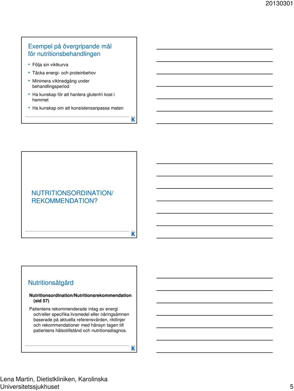 Nutritionsordination/Nutritionsrekommendation (sid 57) Patientens rekommenderade intag av energi och/eller specifika livsmedel eller näringsämnen