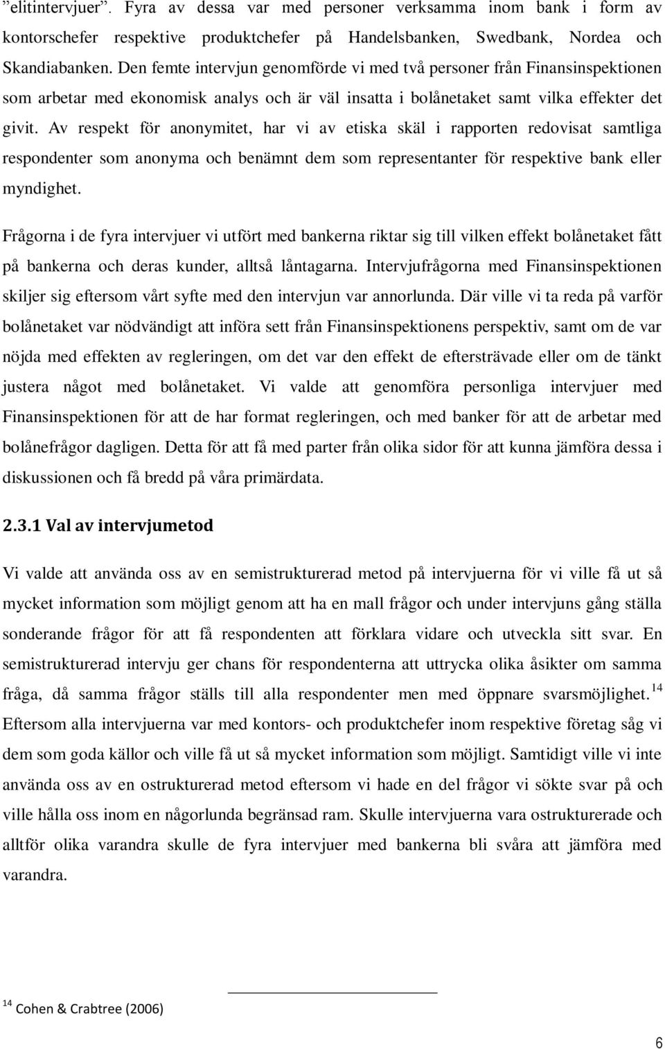 Av respekt för anonymitet, har vi av etiska skäl i rapporten redovisat samtliga respondenter som anonyma och benämnt dem som representanter för respektive bank eller myndighet.