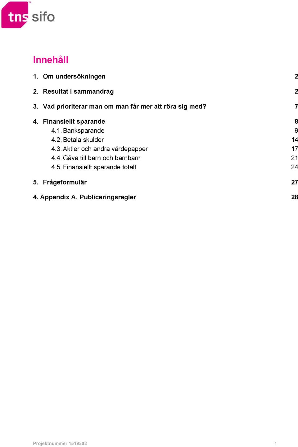 Banksparande 9 4.2. Betala skulder 14 4.3. Aktier och andra värdepapper 17 4.4. Gåva till barn och barnbarn 21 4.