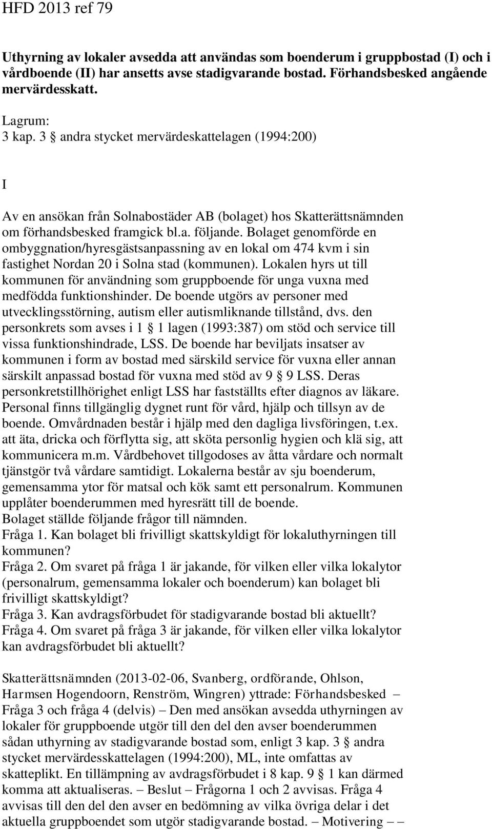 Bolaget genomförde en ombyggnation/hyresgästsanpassning av en lokal om 474 kvm i sin fastighet Nordan 20 i Solna stad (kommunen).