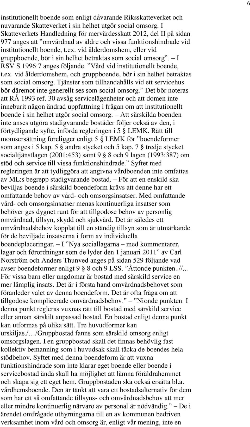 vid ålderdomshem, eller vid gruppboende, bör i sin helhet betraktas som social omsorg. I RSV S 1996:7 anges följande. Vård vid institutionellt boende, t.ex.