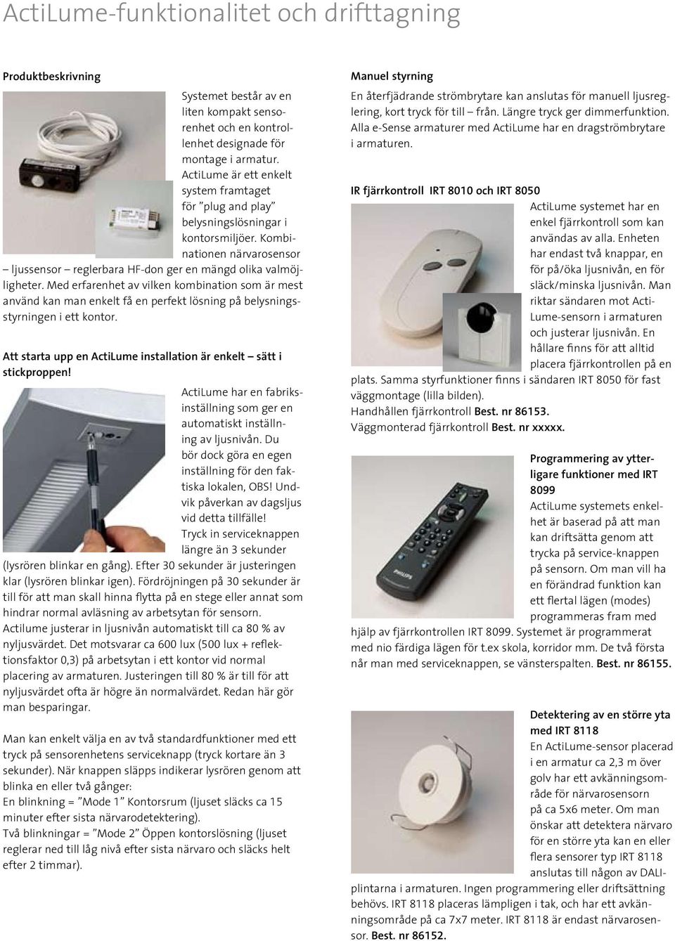 Med erfarenhet av vilken kombination som är mest använd kan man enkelt få en perfekt lösning på belysningsstyrningen i ett kontor.