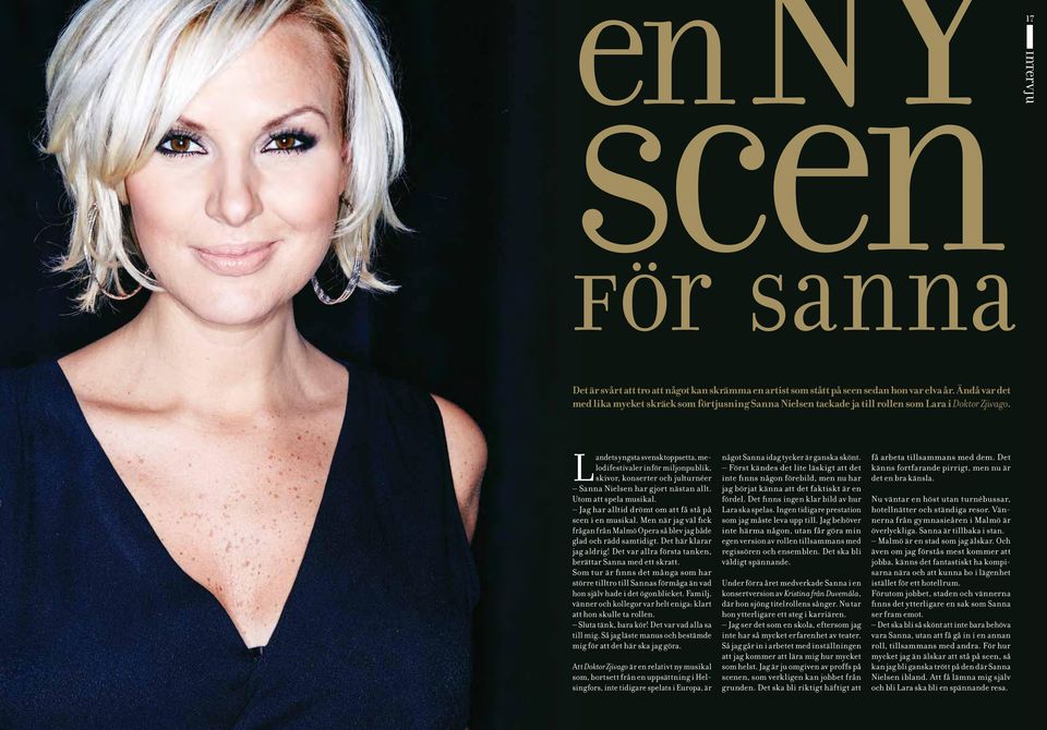 Landets yngsta svensktoppsetta, melodifestivaler inför miljonpublik, skivor, konserter och julturnéer Sanna Nielsen har gjort nästan allt. Utom att spela musikal.
