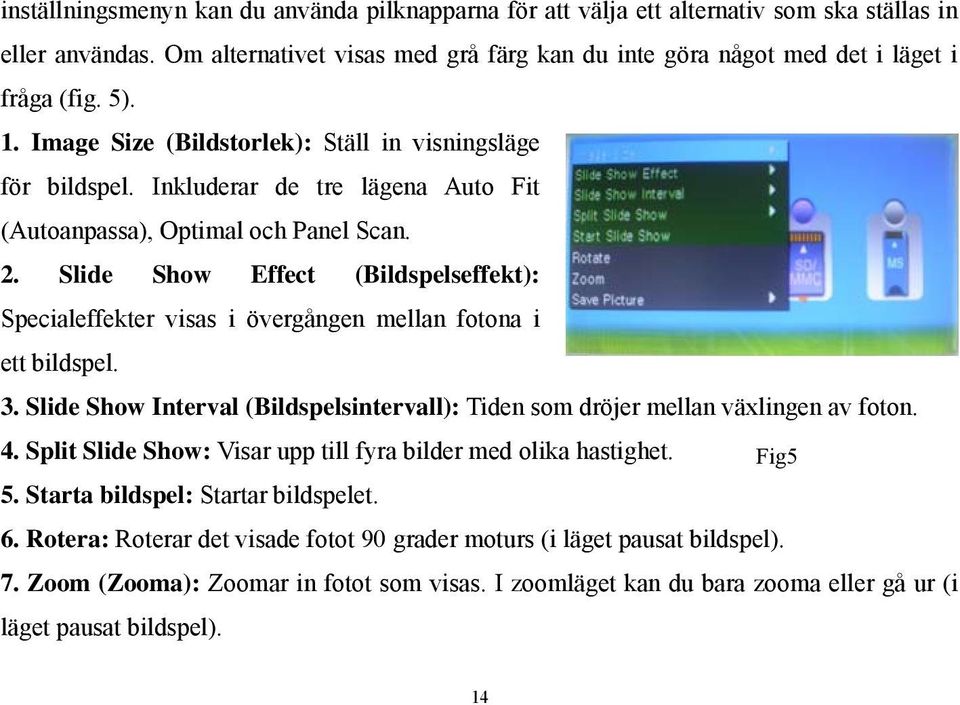 Slide Show Effect (Bildspelseffekt): Specialeffekter visas i övergången mellan fotona i ett bildspel. 3. Slide Show Interval (Bildspelsintervall): Tiden som dröjer mellan växlingen av foton. 4.