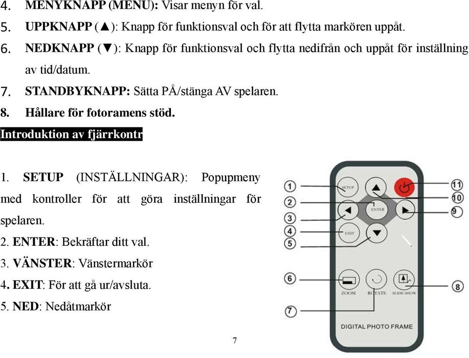 STANDBYKNAPP: Sätta PÅ/stänga AV spelaren. 8. Hållare för fotoramens stöd. Introduktion av fjärrkontrollens funktionsknappar (valfritt) 1.