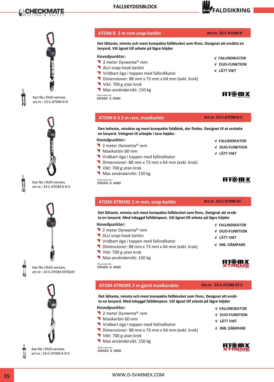 Väl ägnat till arbete på lägre höjder Hovedpunkter: 2 meter Dyneema rem ALU snap-hook karbin Vridbart öga i toppen med fallindikator Dimensioner: 88 mm x 73 mm x 64 mm (exkl.