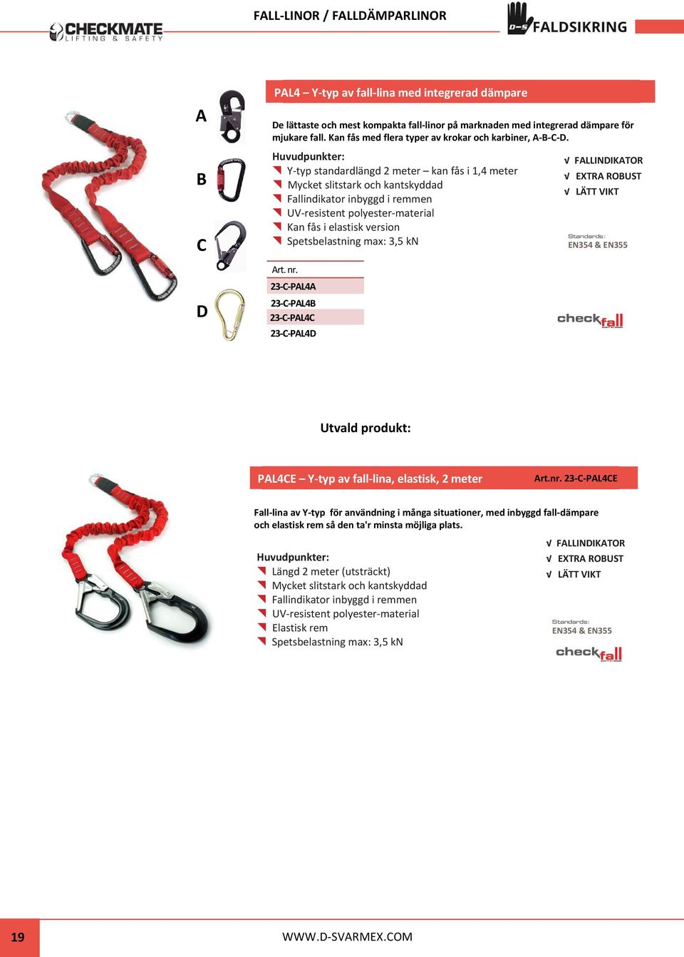 Y-typ standardlängd 2 meter kan fås i 1,4 meter Mycket slitstark och kantskyddad Fallindikator inbyggd i remmen UV-resistent polyester-material Kan fås i elastisk version Spetsbelastning max: 3,5 kn