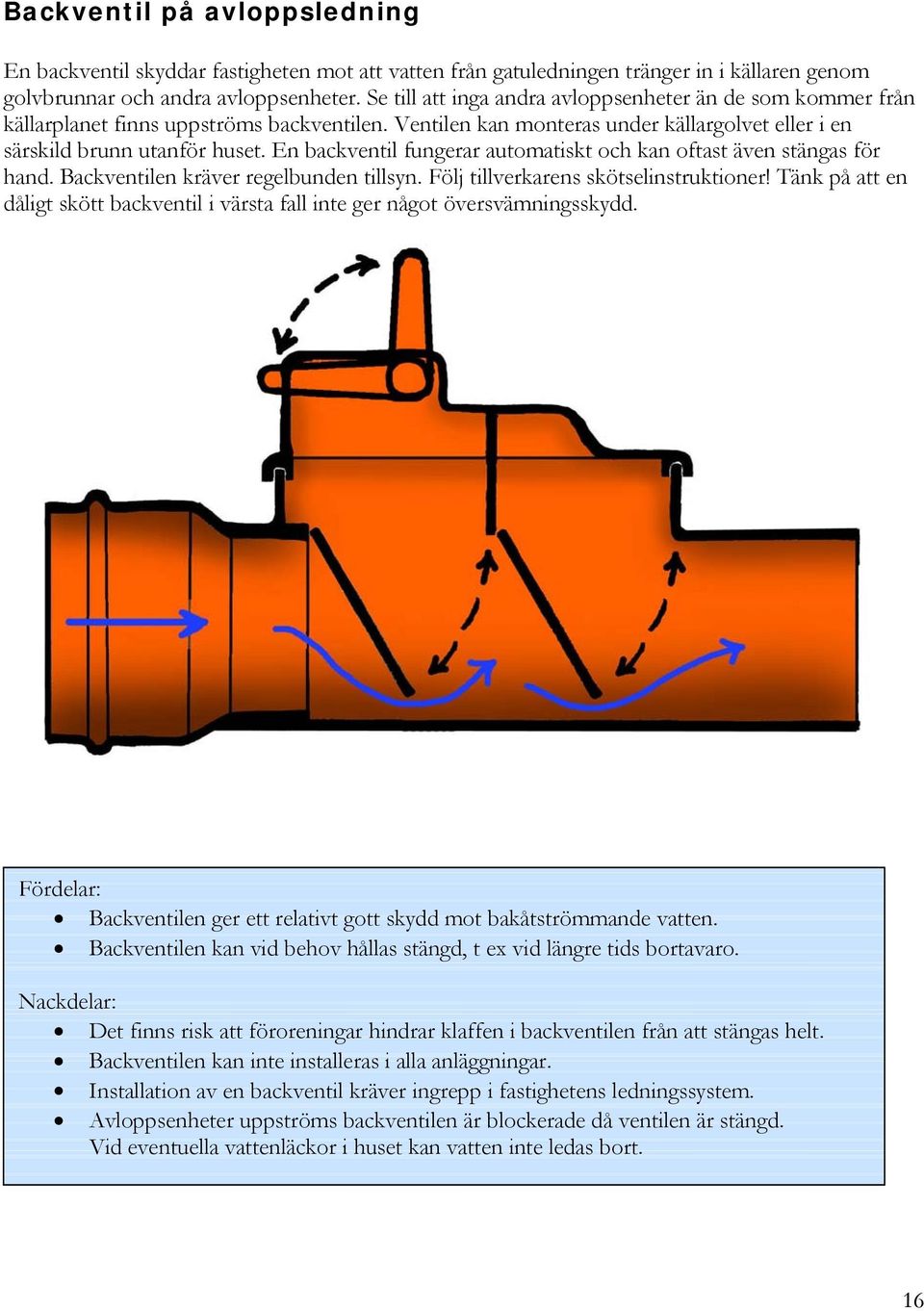 En backventil fungerar automatiskt och kan oftast även stängas för hand. Backventilen kräver regelbunden tillsyn. Följ tillverkarens skötselinstruktioner!