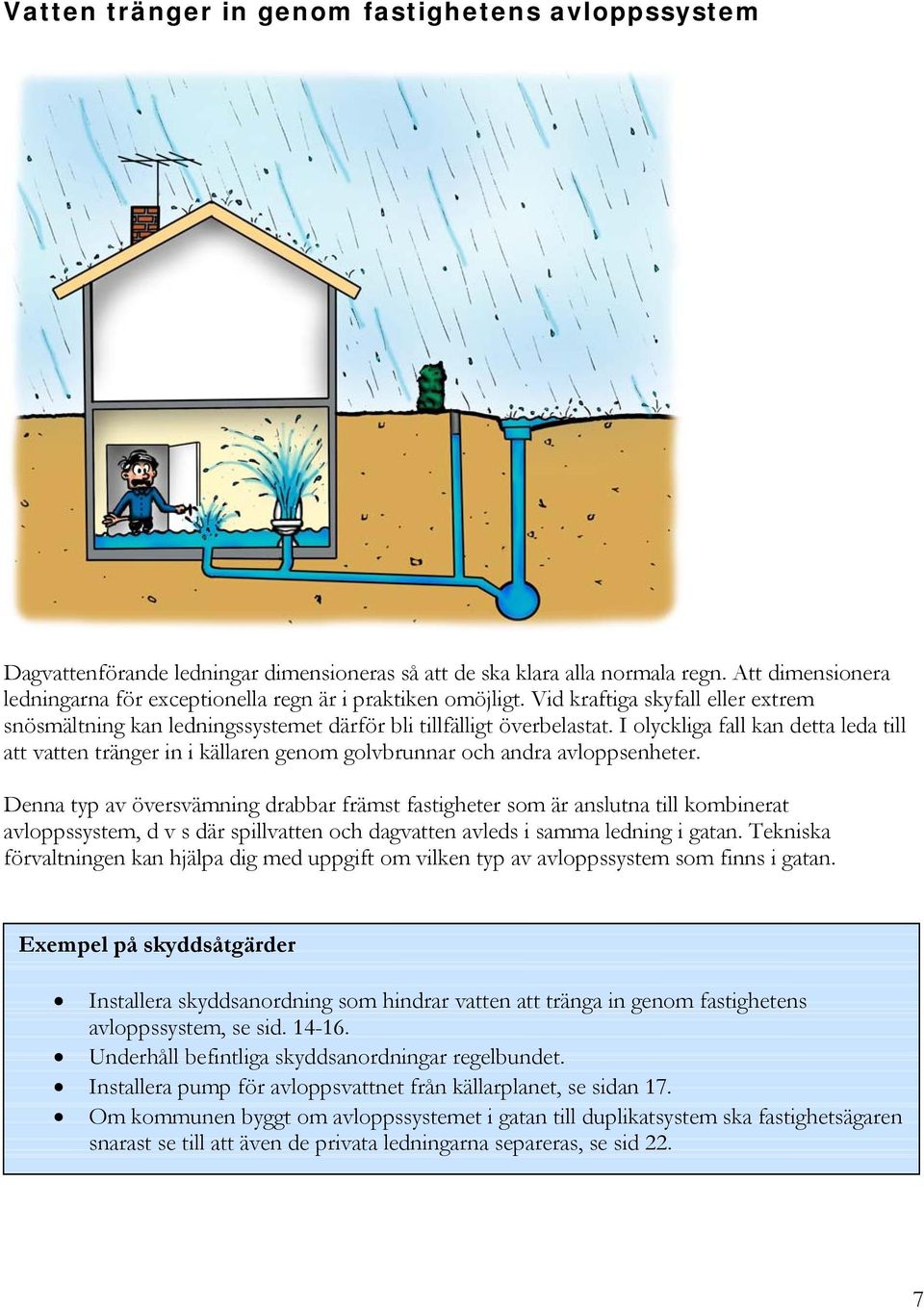 I olyckliga fall kan detta leda till att vatten tränger in i källaren genom golvbrunnar och andra avloppsenheter.