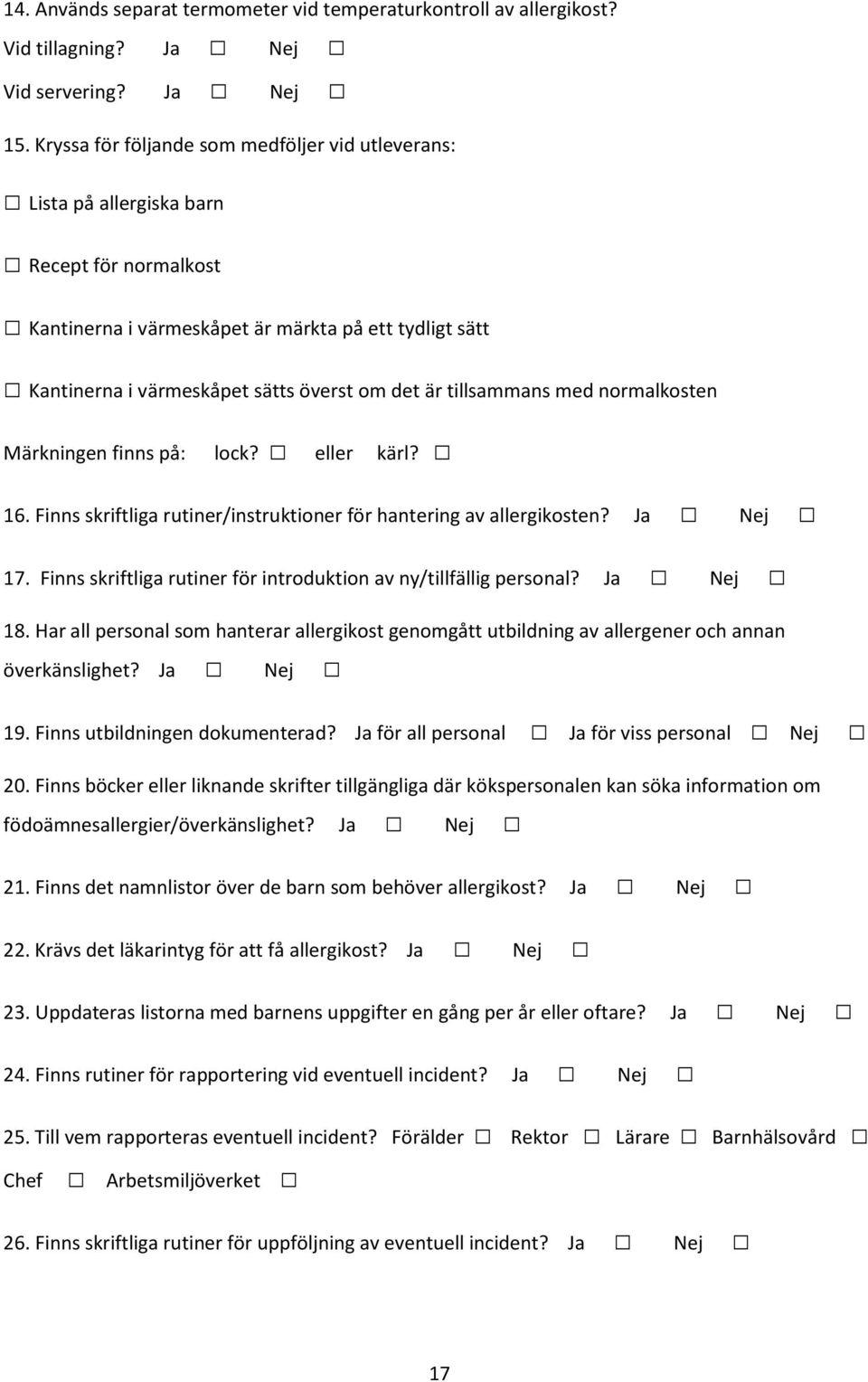 tillsammans med normalkosten Märkningen finns på: lock? eller kärl? 16. Finns skriftliga rutiner/instruktioner för hantering av allergikosten? 17.