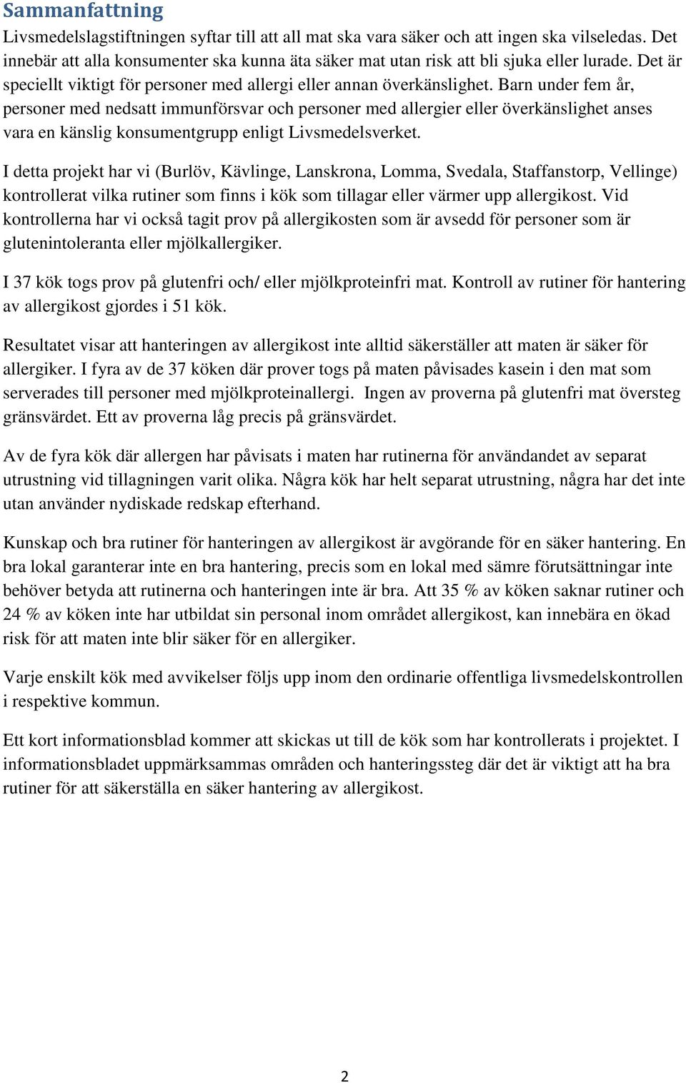 Barn under fem år, personer med nedsatt immunförsvar och personer med allergier eller överkänslighet anses vara en känslig konsumentgrupp enligt Livsmedelsverket.