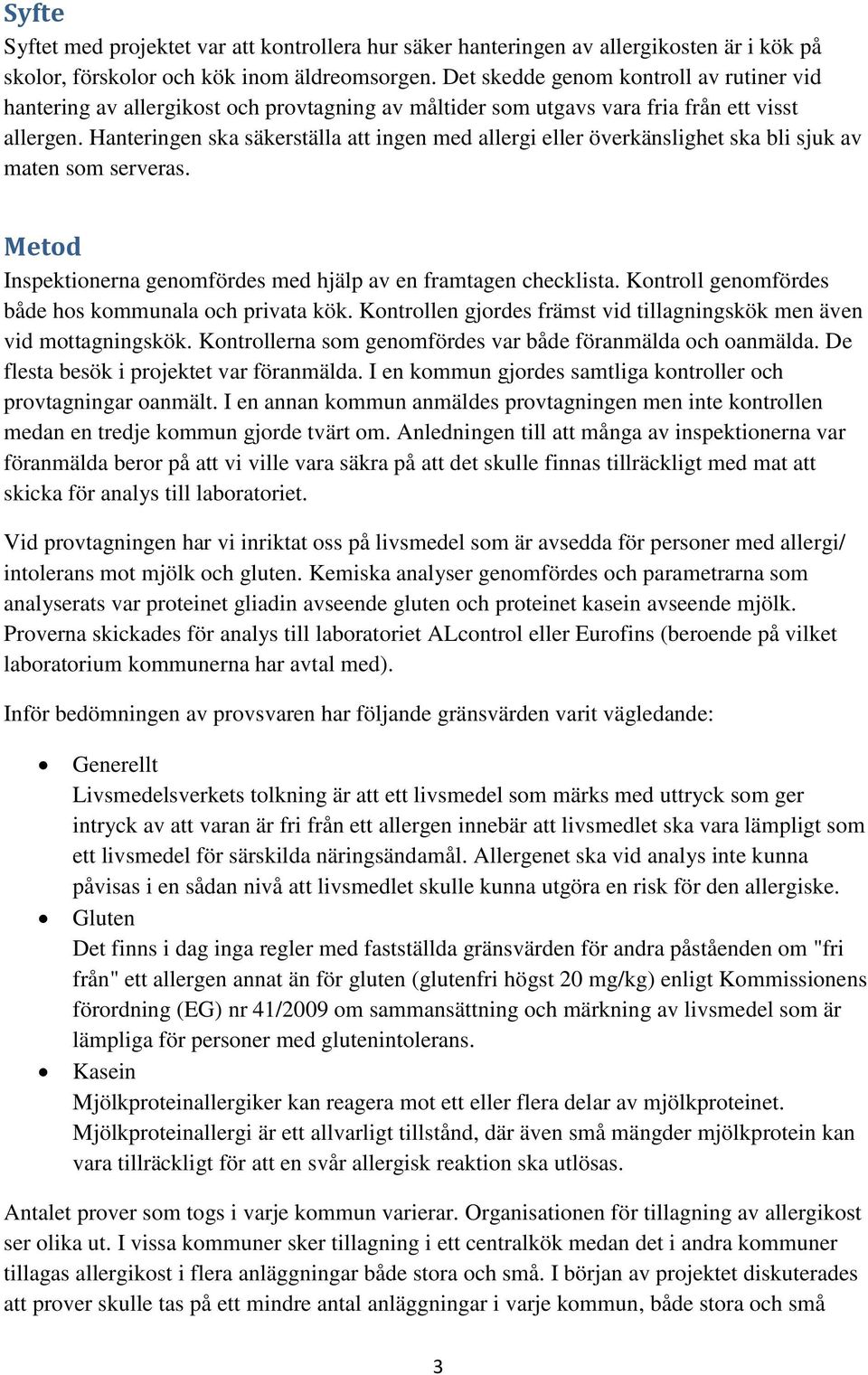 Hanteringen ska säkerställa att ingen med allergi eller överkänslighet ska bli sjuk av maten som serveras. Metod Inspektionerna genomfördes med hjälp av en framtagen checklista.