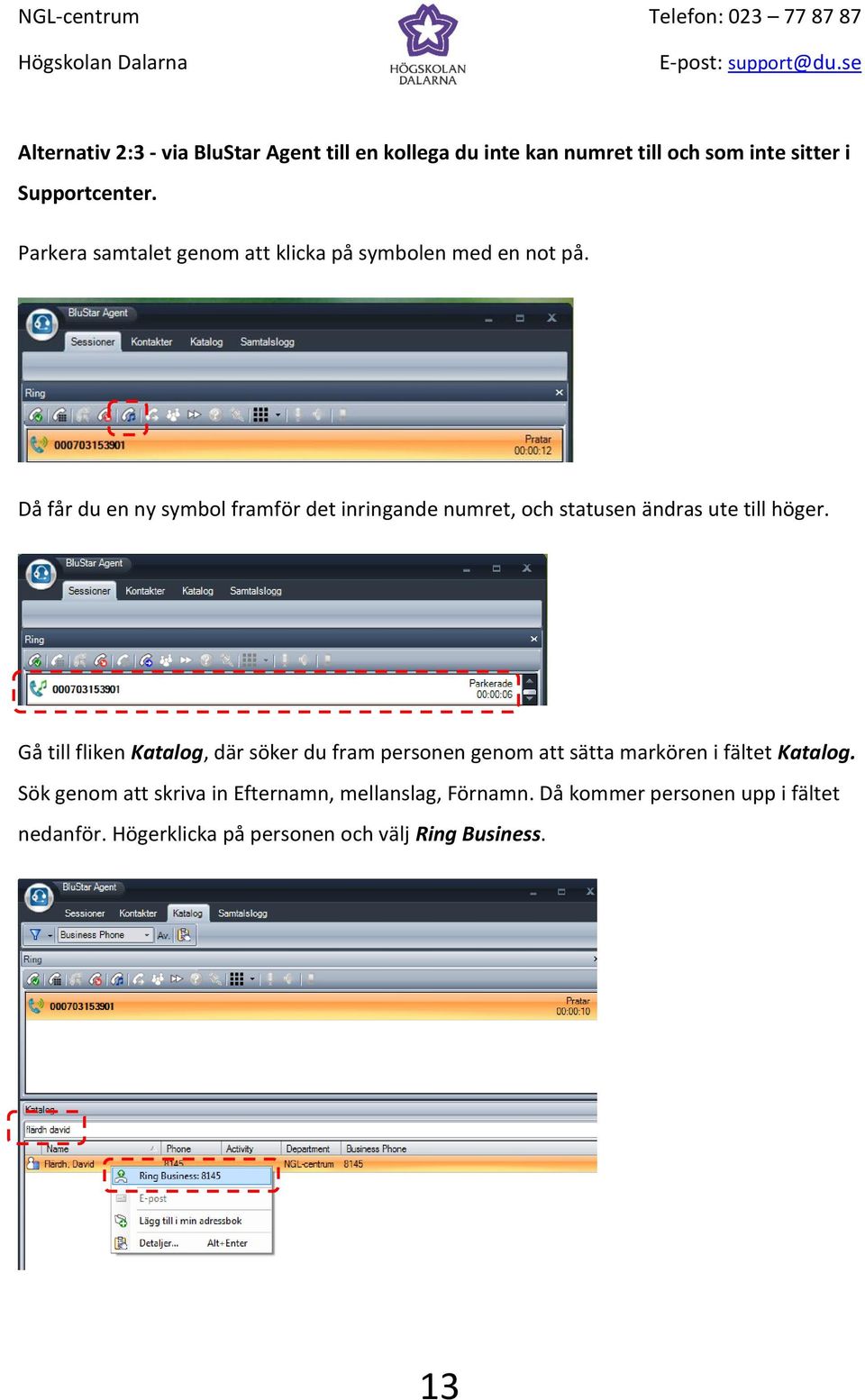 Då får du en ny symbol framför det inringande numret, och statusen ändras ute till höger.