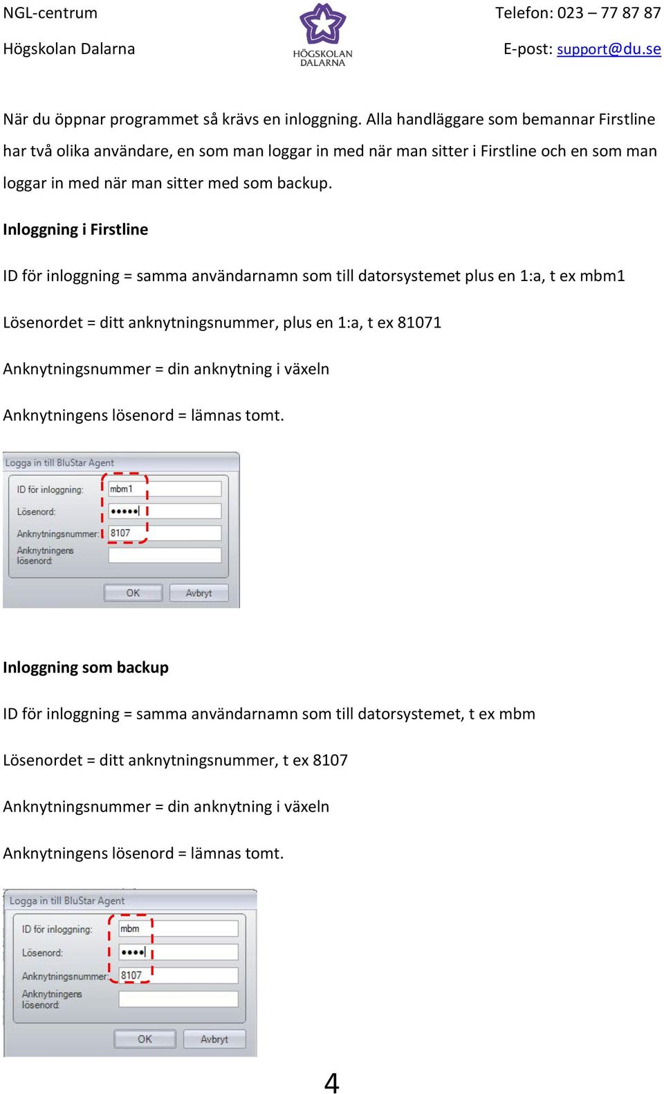 Inloggning i Firstline ID för inloggning = samma användarnamn som till datorsystemet plus en 1:a, t ex mbm1 Lösenordet = ditt anknytningsnummer, plus en 1:a, t ex 81071