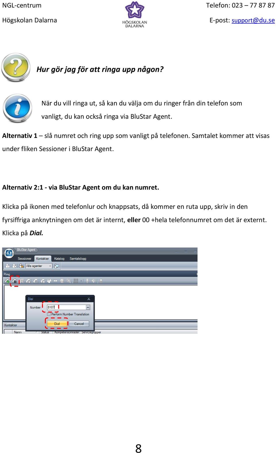 Alternativ 1 slå numret och ring upp som vanligt på telefonen. Samtalet kommer att visas under fliken Sessioner i BluStar Agent.