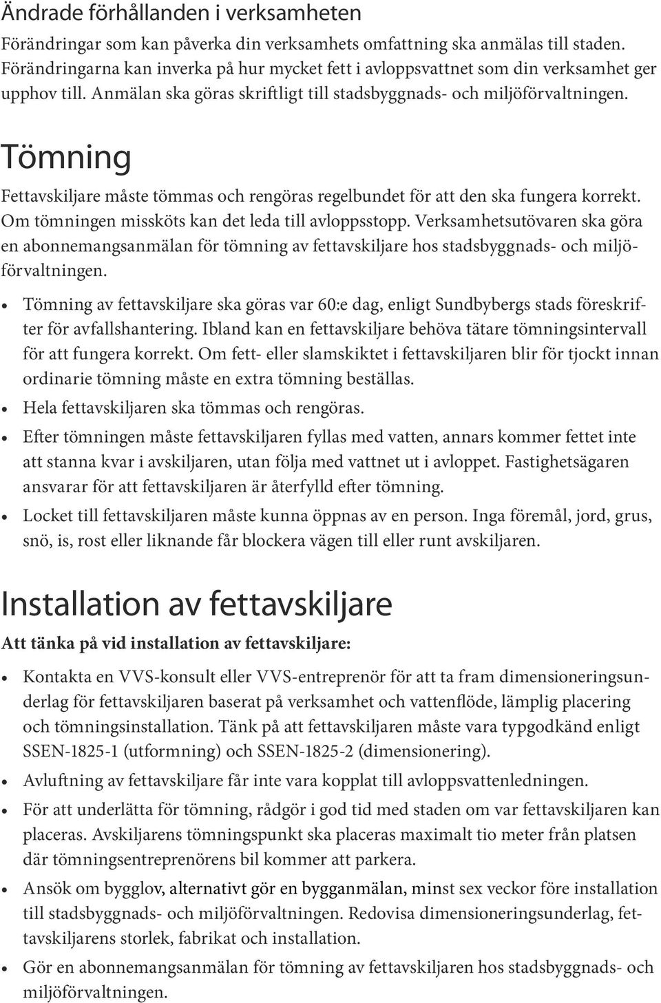 Tömning Fettavskiljare måste tömmas och rengöras regelbundet för att den ska fungera korrekt. Om tömningen missköts kan det leda till avloppsstopp.