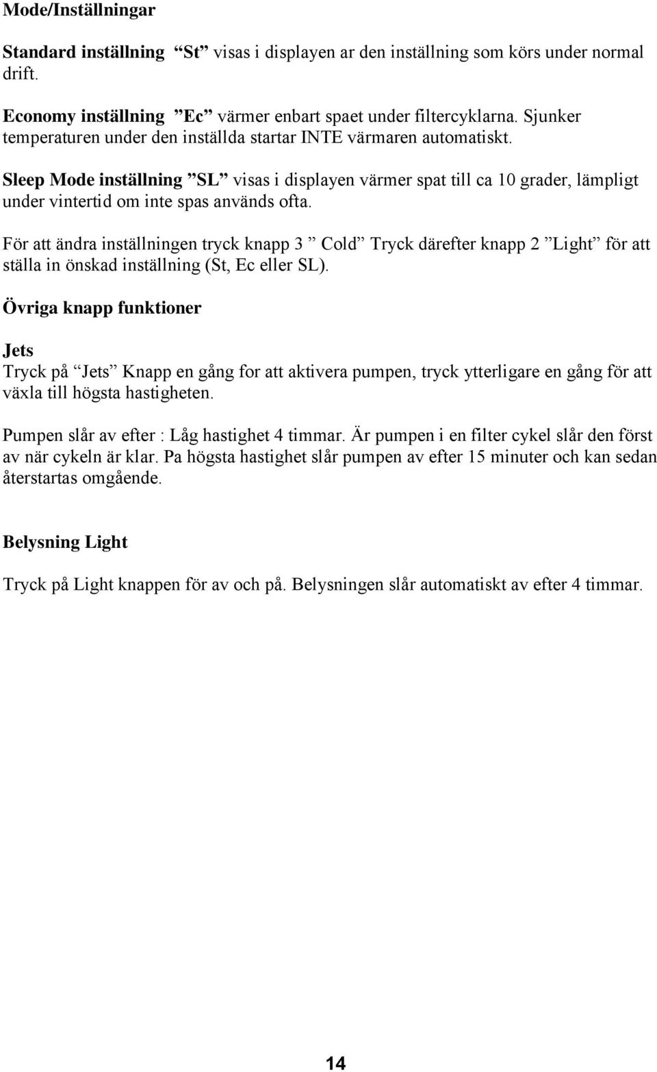 Sleep Mode inställning SL visas i displayen värmer spat till ca 10 grader, lämpligt under vintertid om inte spas används ofta.
