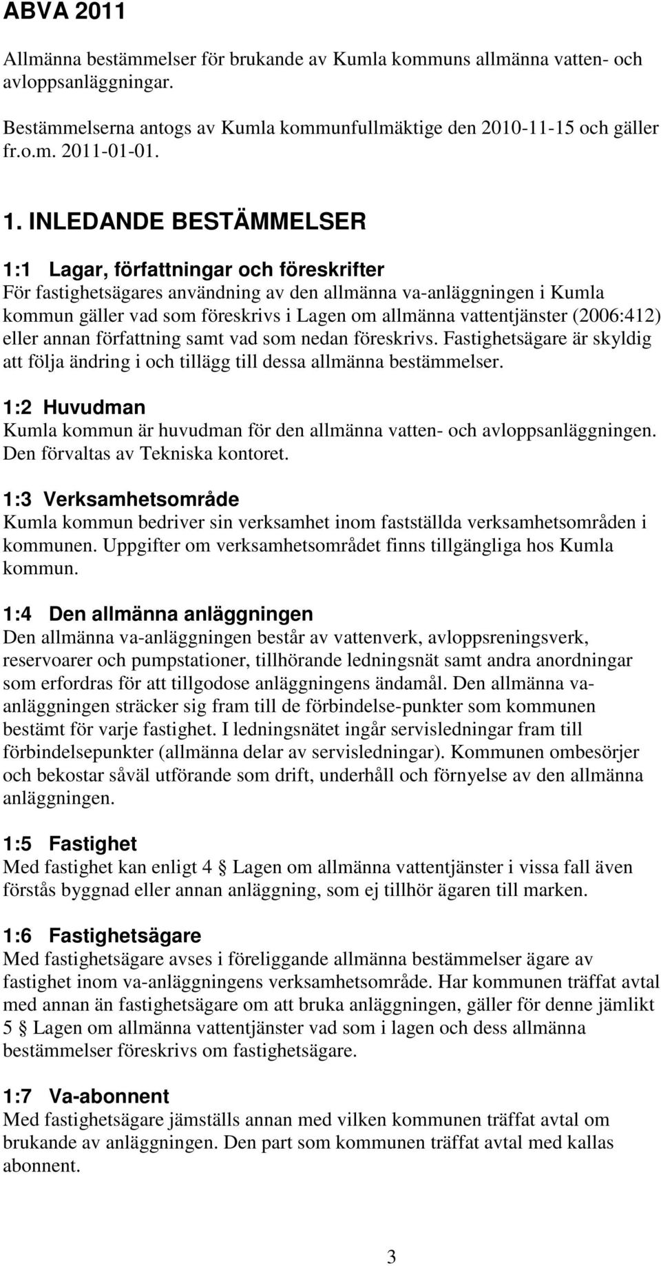 vattentjänster (2006:412) eller annan författning samt vad som nedan föreskrivs. Fastighetsägare är skyldig att följa ändring i och tillägg till dessa allmänna bestämmelser.