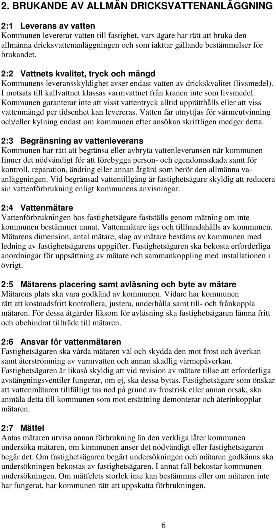 I motsats till kallvattnet klassas varmvattnet från kranen inte som livsmedel.