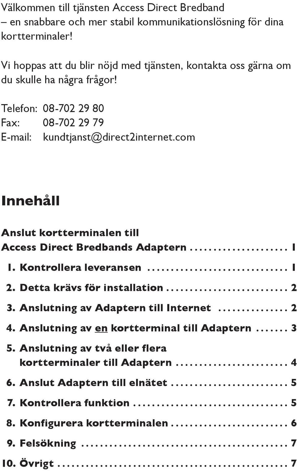 com Innehåll Anslut kortterminalen till Access Direct Bredbands Adaptern..................... 1 1. Kontrollera leveransen............................... 1 2. Detta krävs för installation.......................... 2 3.