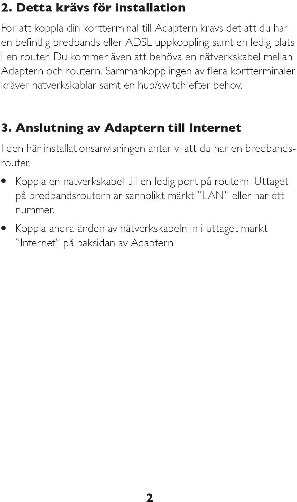 Sammankopplingen av flera kortterminaler kräver nätverkskablar samt en hub/switch efter behov. 3.