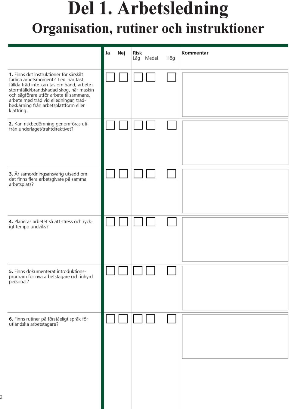 arbetsplattform eller klättring. 2. Kan riskbedömning genomföras utifrån underlaget/traktdirektivet? 3.