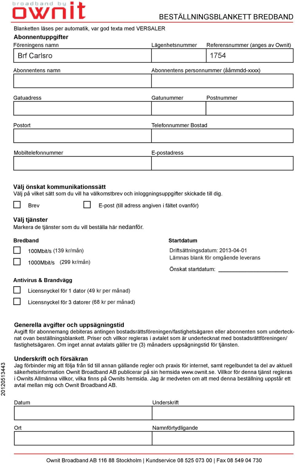 sätt som du vill ha välkomstbrev och inloggningsuppgifter skickade till dig. Brev E-post (till adress angiven i fältet ovanför) Välj tjänster Markera de tjänster som du vill beställa här nedanför.
