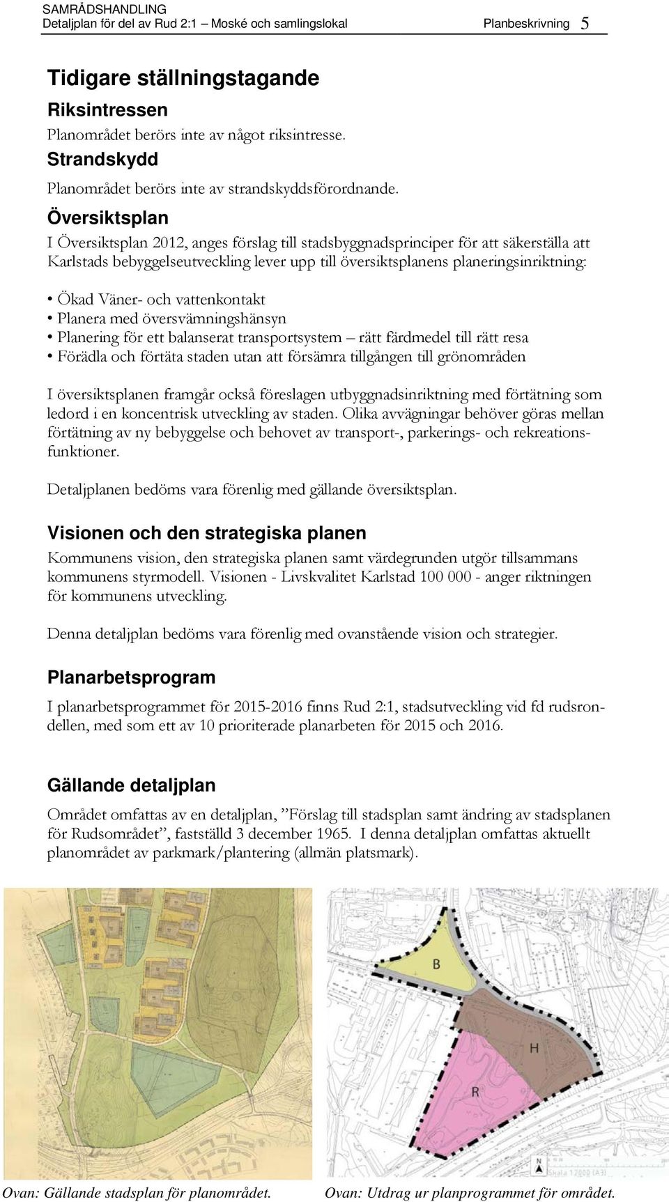 Översiktsplan I Översiktsplan 2012, anges förslag till stadsbyggnadsprinciper för att säkerställa att Karlstads bebyggelseutveckling lever upp till översiktsplanens planeringsinriktning: Ökad Väner-