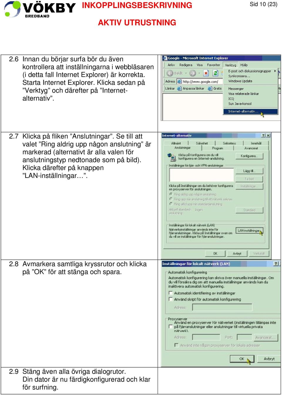 Se till att valet Ring aldrig upp någon anslutning är markerad (alternativt är alla valen för anslutningstyp nedtonade som på bild).