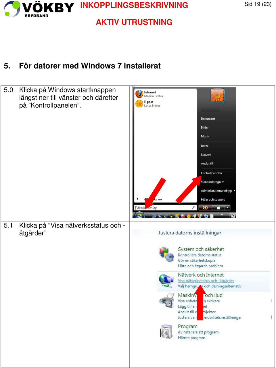 0 Klicka på Windows startknappen längst ner till