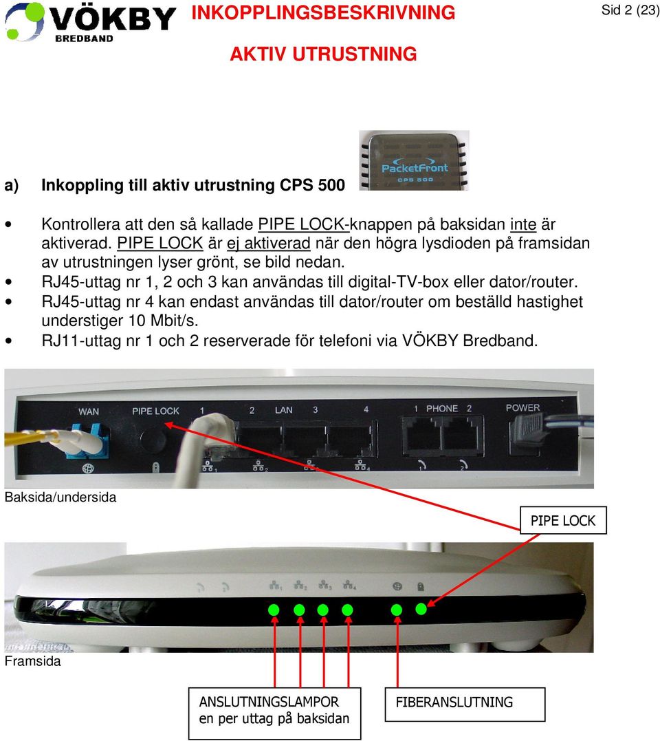 RJ45-uttag nr 1, 2 och 3 kan användas till digital-tv-box eller dator/router.