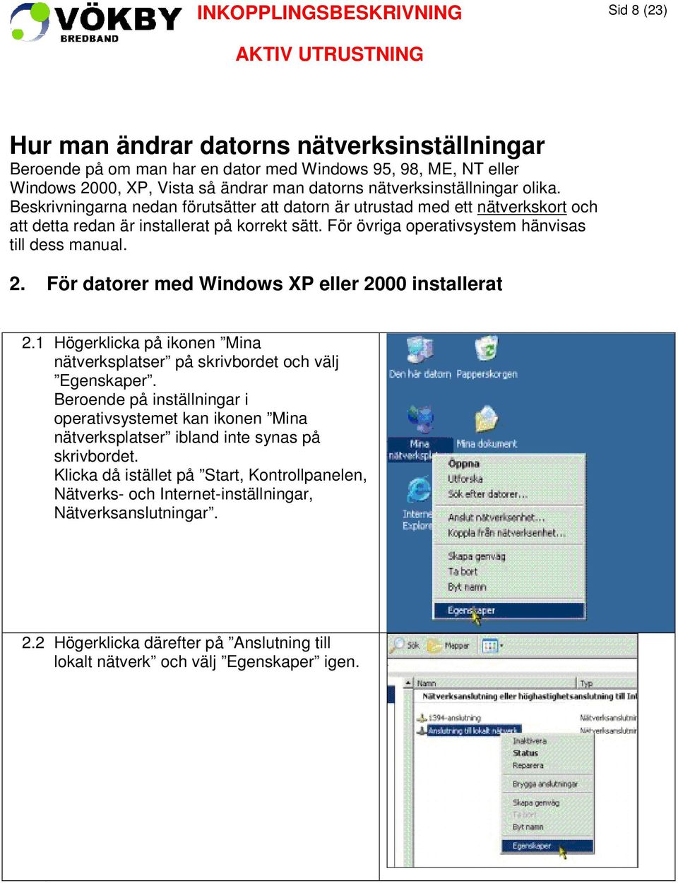 För datorer med Windows XP eller 2000 installerat 2.1 Högerklicka på ikonen Mina nätverksplatser på skrivbordet och välj Egenskaper.