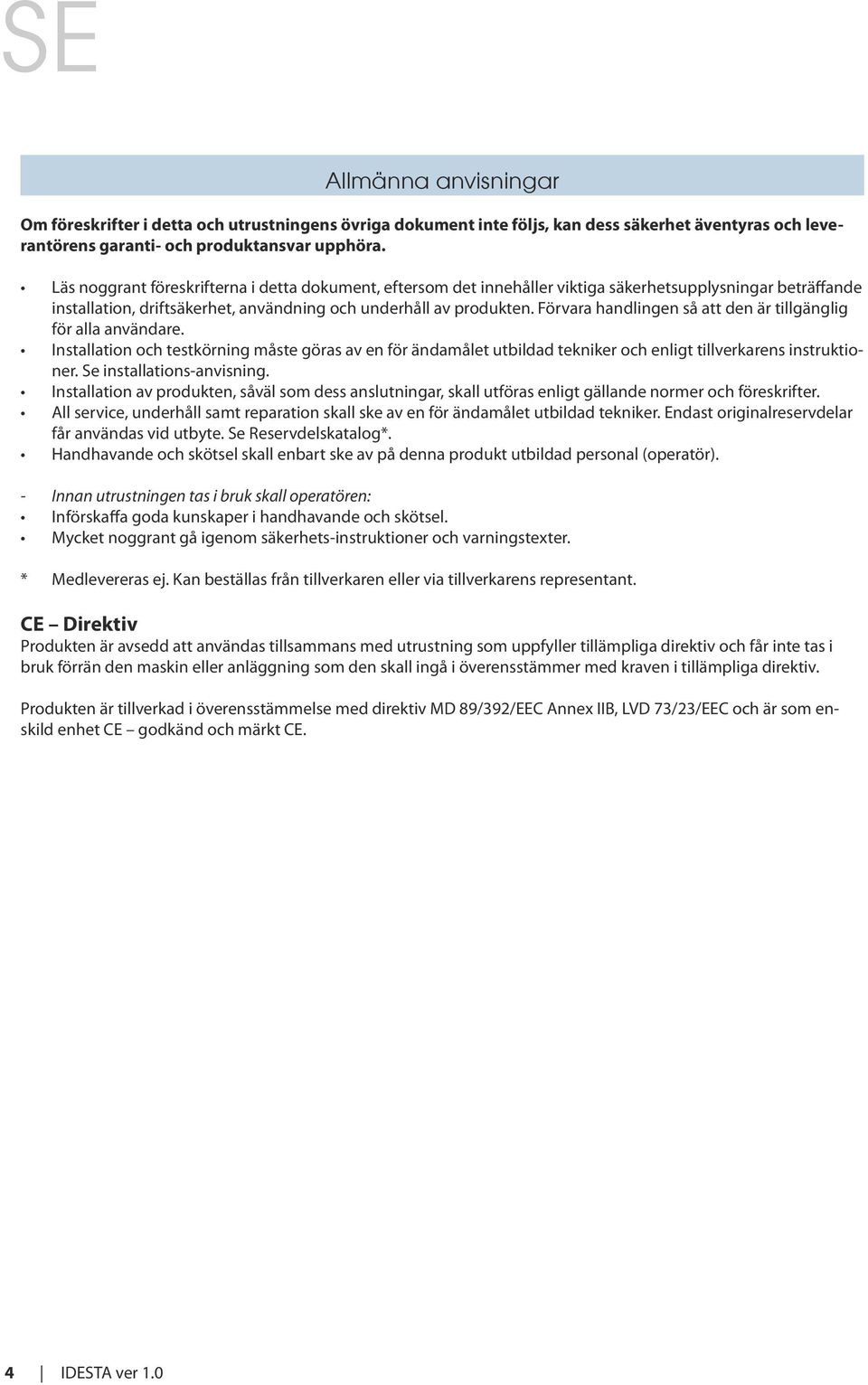 Förvara handlingen så att den är tillgänglig för alla användare. Installation och testkörning måste göras av en för ändamålet utbildad tekniker och enligt tillverkarens instruktioner.