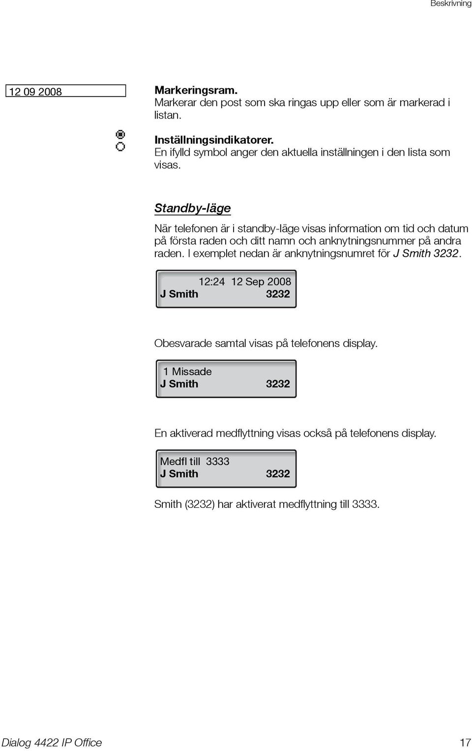 Standby-läge När telefonen är i standby-läge visas information om tid och datum på första raden och ditt namn och anknytningsnummer på andra raden.