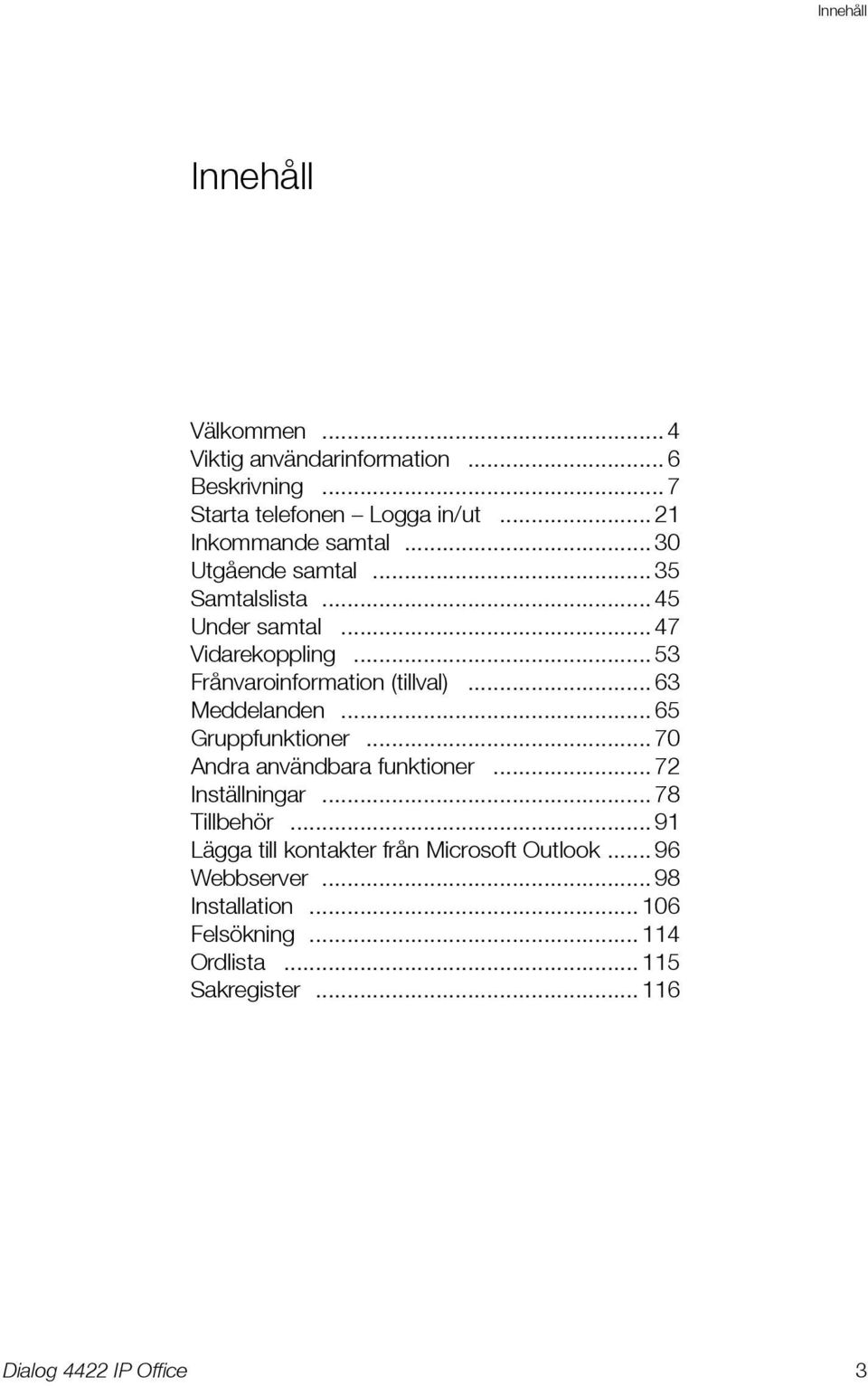 .. 53 Frånvaroinformation (tillval)... 63 Meddelanden... 65 Gruppfunktioner... 70 Andra användbara funktioner... 72 Inställningar.