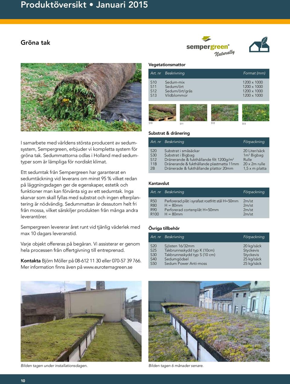 sedumsystem, Sempergreen, erbjuder vi kompletta system för gröna tak. Sedummattorna odlas i Holland med sedumtyper som är lämpliga för nordiskt klimat.