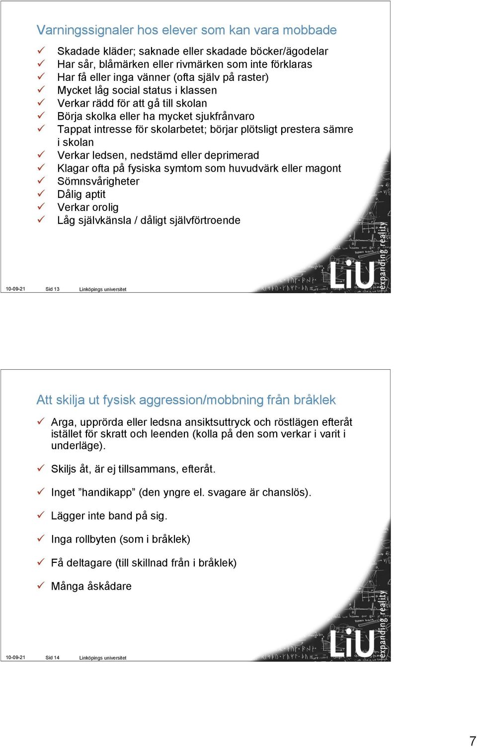 Verkar ledsen, nedstämd eller deprimerad Klagar ofta på fysiska symtom som huvudvärk eller magont Sömnsvårigheter Dålig aptit Verkar orolig Låg självkänsla / dåligt självförtroende 10-09-21 Sid 13