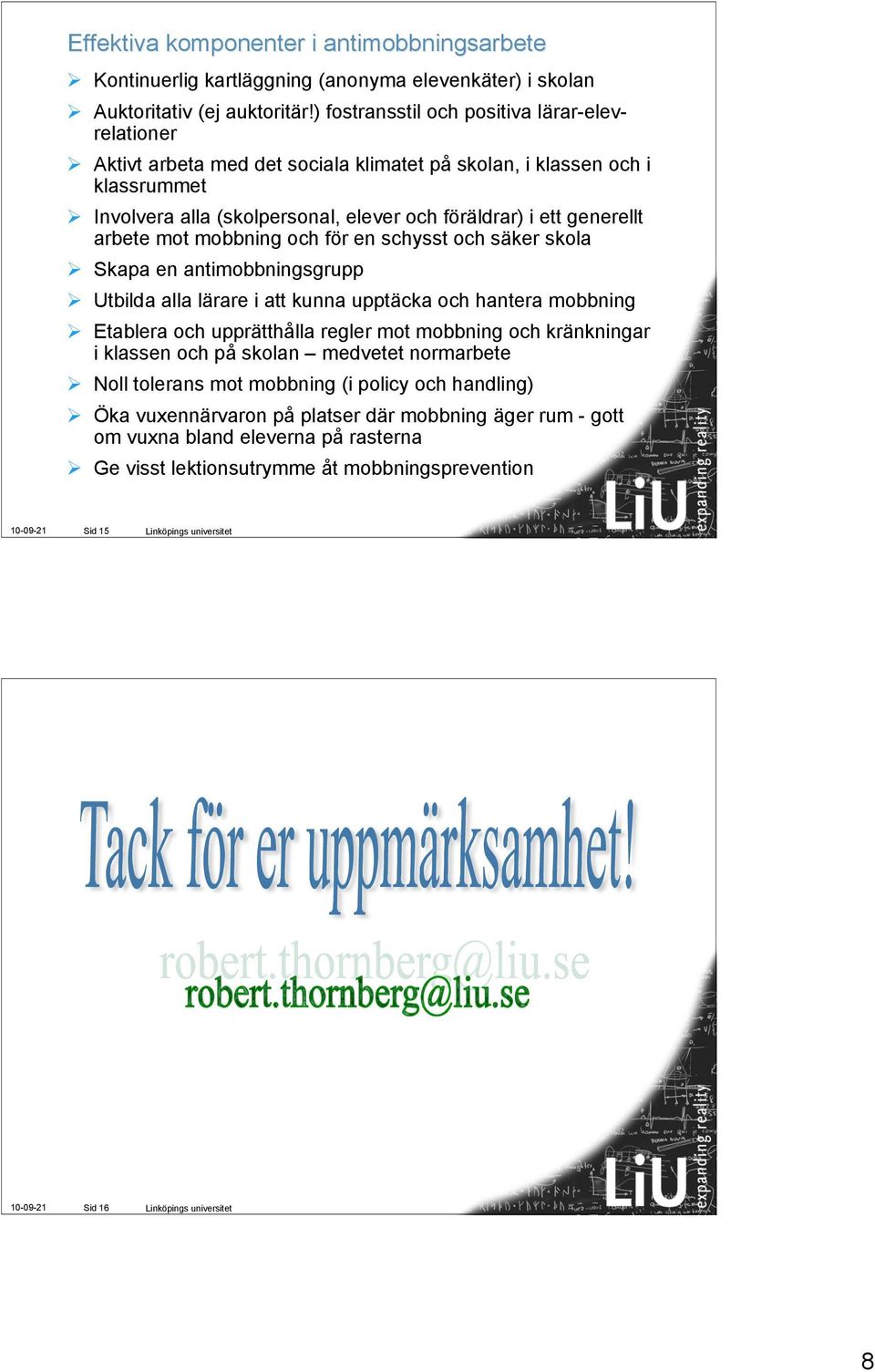 arbete mot mobbning och för en schysst och säker skola Skapa en antimobbningsgrupp Utbilda alla lärare i att kunna upptäcka och hantera mobbning Etablera och upprätthålla regler mot mobbning och