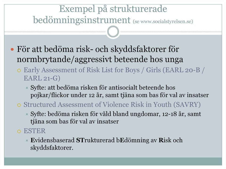 20-B / EARL 21-G) Syfte: att bedöma risken för antisocialt beteende hos pojkar/flickor under 12 år, samt tjäna som bas för val av insatser