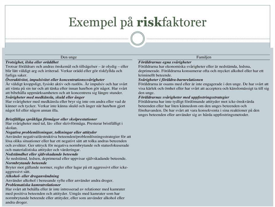 Föräldrarna konsumerar ofta och mycket alkohol eller har ett kriminellt beteende.