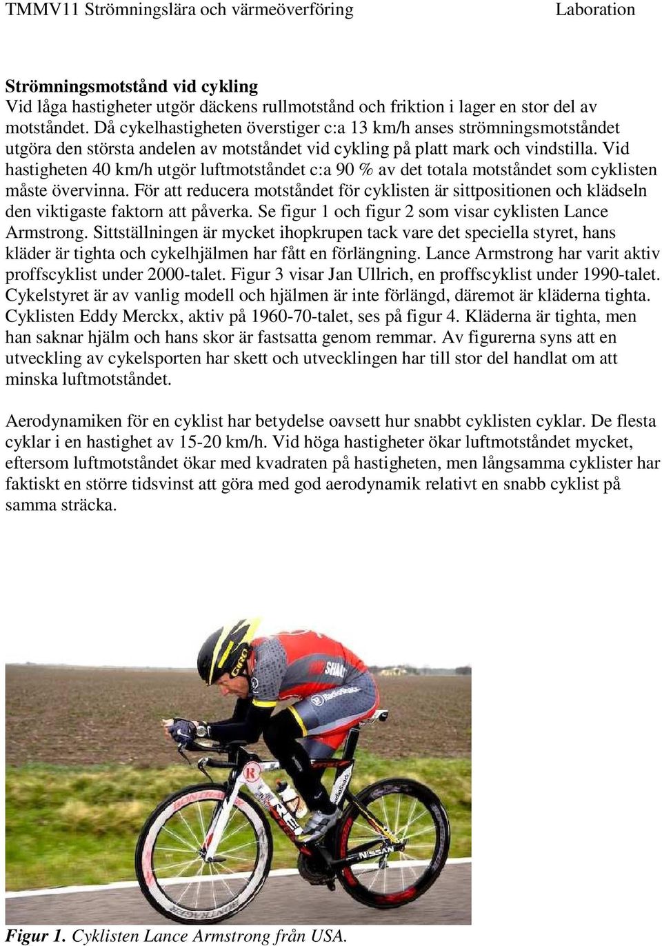 Vid hastigheten 40 km/h utgör luftmotståndet c:a 90 % av det totala motståndet som cyklisten måste övervinna.