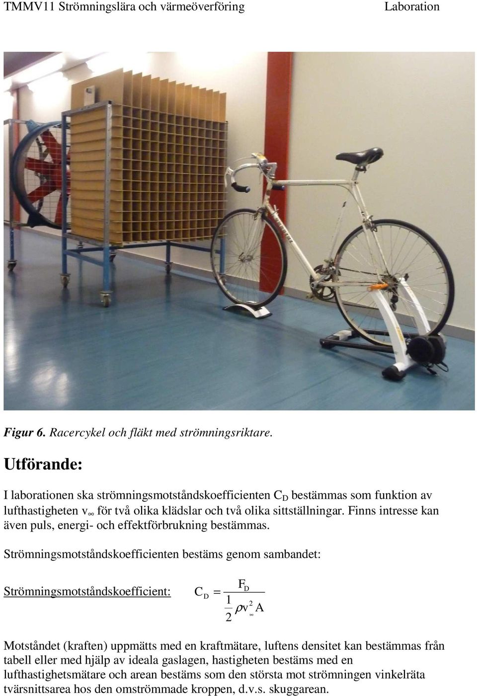 Finns intresse kan även puls, energi- och effektförbrukning bestämmas.