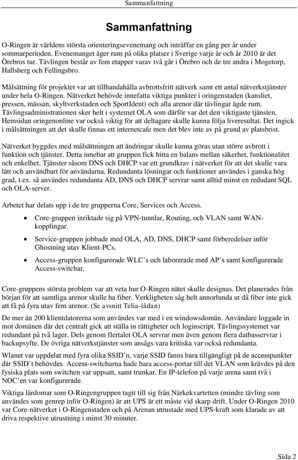 Målsättning för projektet var att tillhandahålla avbrottsfritt nätverk samt ett antal nätverkstjänster under hela O-Ringen.