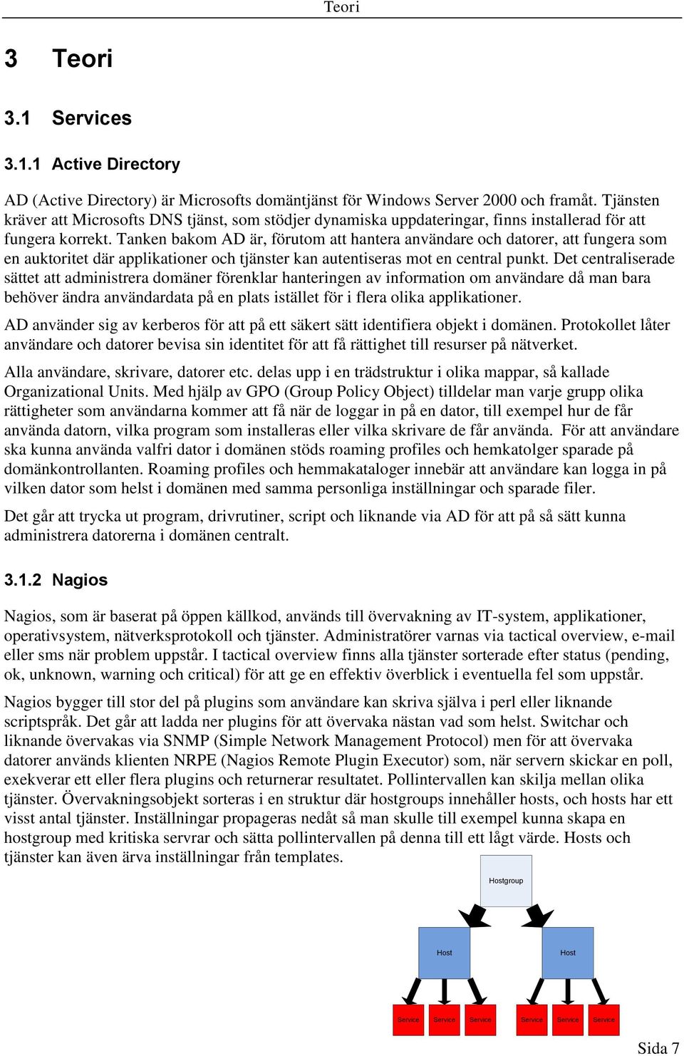 Tanken bakom AD är, förutom att hantera användare och datorer, att fungera som en auktoritet där applikationer och tjänster kan autentiseras mot en central punkt.