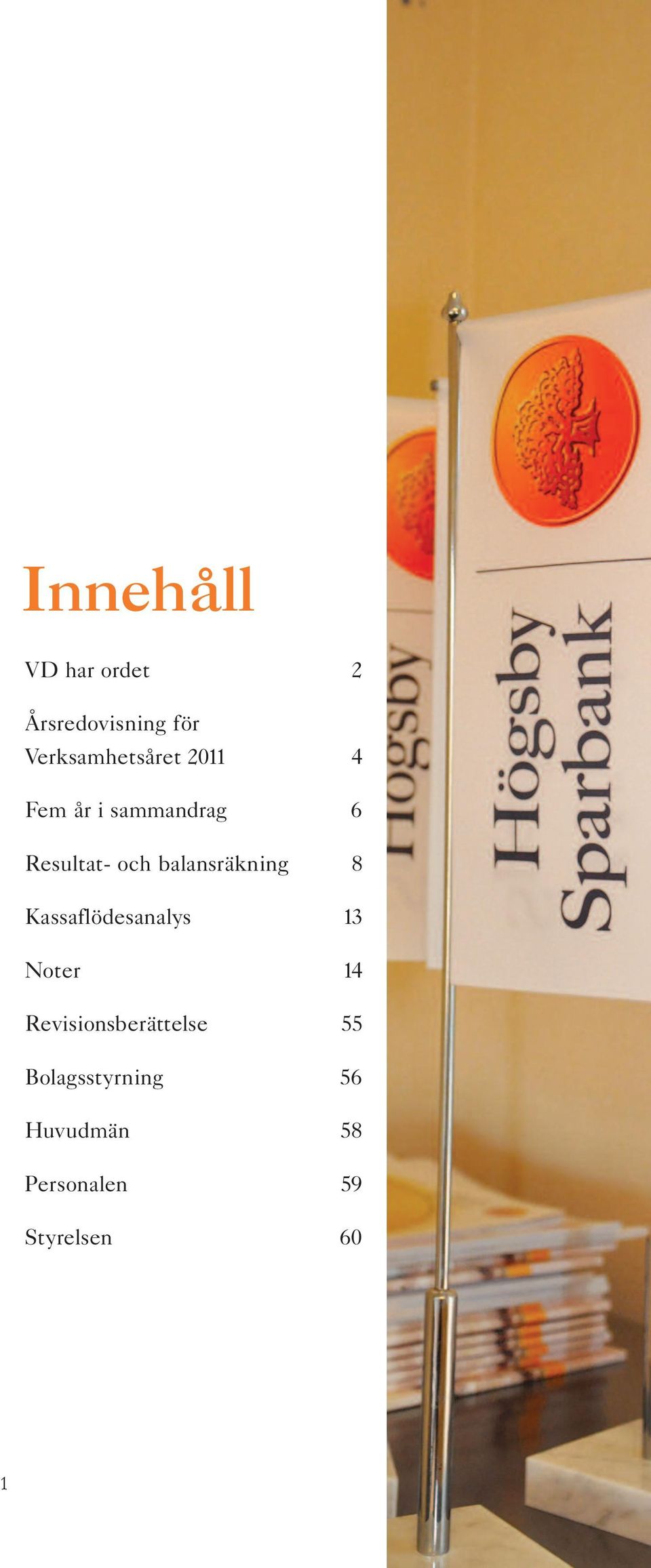 och balansräkning 8 Kassaflödesanalys 13 Noter 14