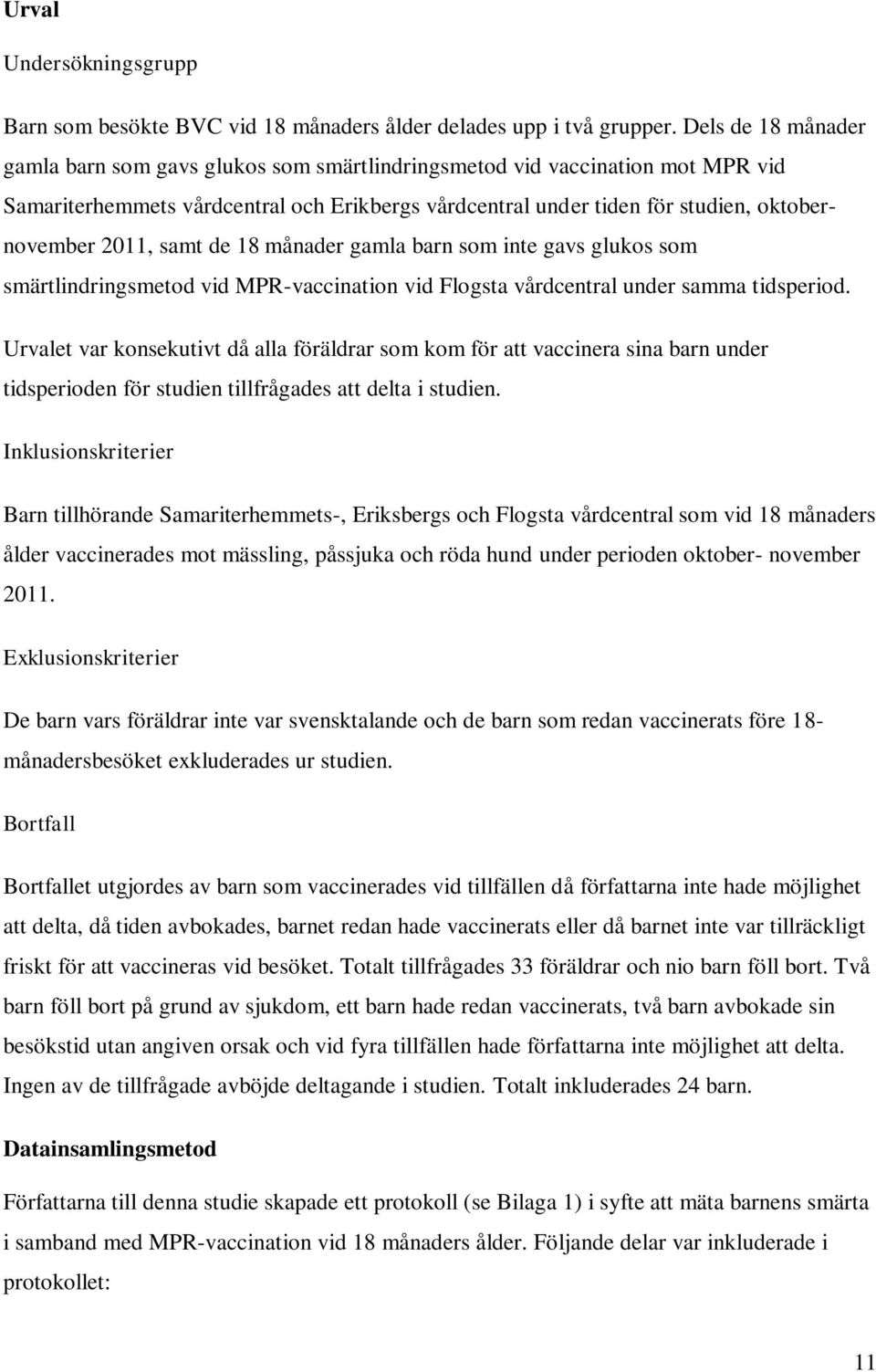 samt de 18 månader gamla barn som inte gavs glukos som smärtlindringsmetod vid MPR-vaccination vid Flogsta vårdcentral under samma tidsperiod.