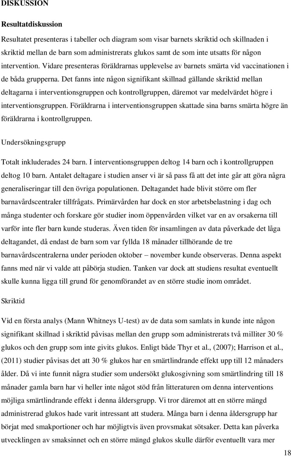 Det fanns inte någon signifikant skillnad gällande skriktid mellan deltagarna i interventionsgruppen och kontrollgruppen, däremot var medelvärdet högre i interventionsgruppen.