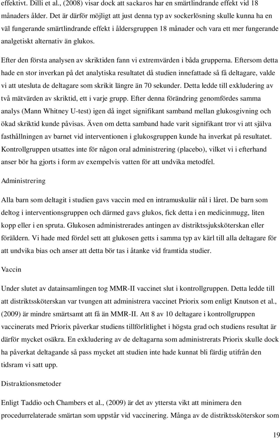 glukos. Efter den första analysen av skriktiden fann vi extremvärden i båda grupperna.