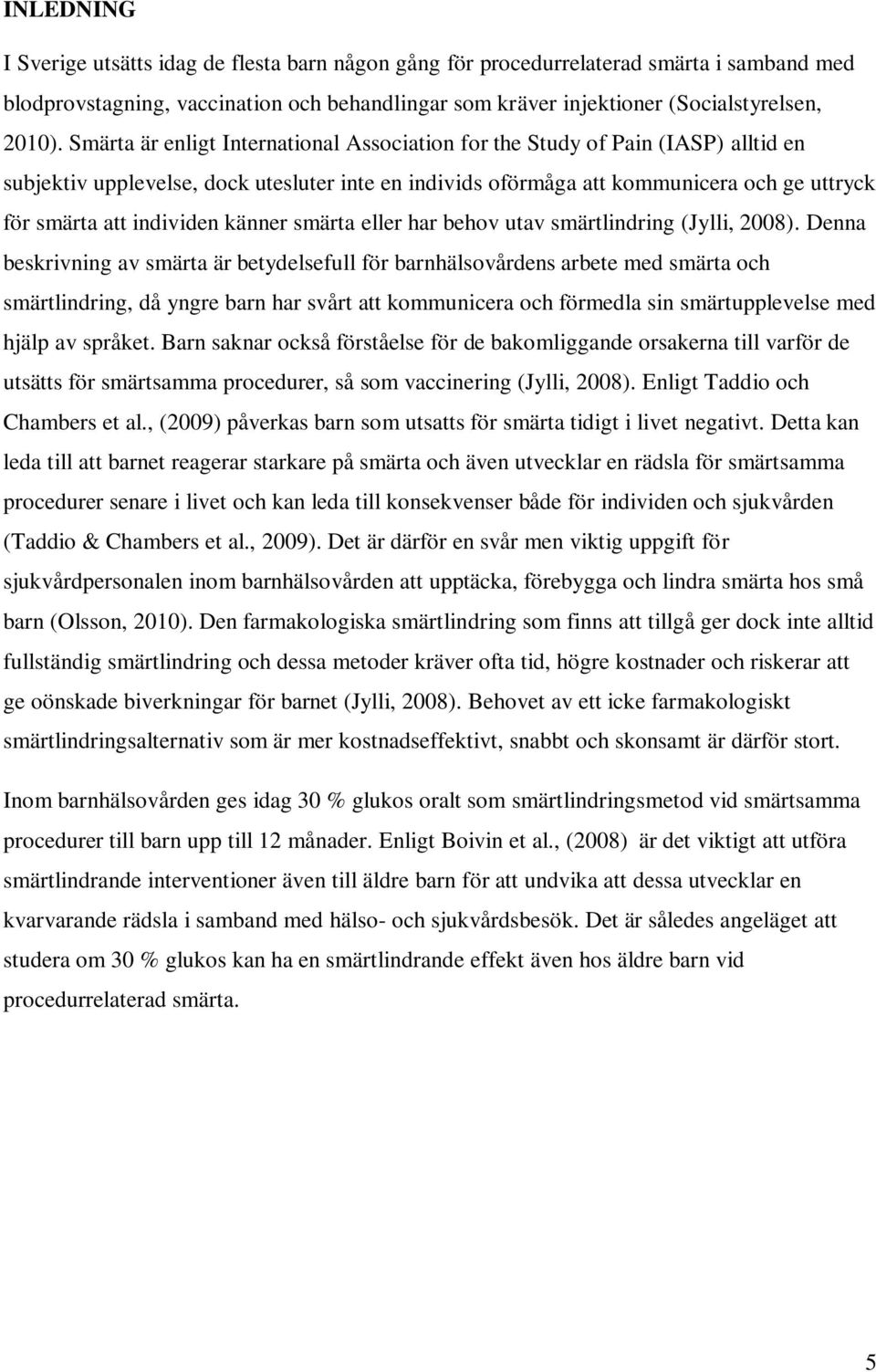 individen känner smärta eller har behov utav smärtlindring (Jylli, 2008).